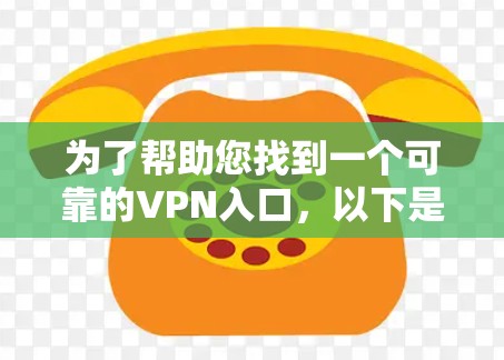 为了帮助您找到一个可靠的VPN入口，以下是一些可靠的选择