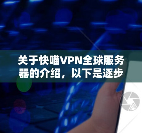 关于快喵VPN全球服务器的介绍，以下是逐步的解释和答案