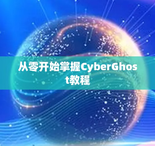 从零开始掌握CyberGhost教程