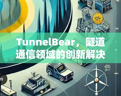 TunnelBear，隧道通信领域的创新解决方案