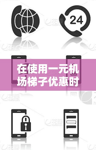 在使用一元机场梯子优惠时，您可以按照以下步骤进行