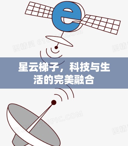 星云梯子，科技与生活的完美融合