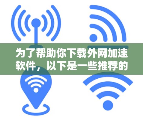 为了帮助你下载外网加速软件，以下是一些推荐的选择，基于你提到的需要自动检测延迟、记录历史数据、自动设置缓存大小，并考虑了软件的稳定性、界面友好度和兼容性