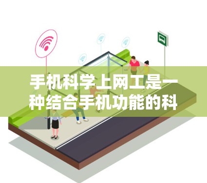 手机科学上网工是一种结合手机功能的科学计算器，通常包括计算器、程序包和数据存储设备。以下是具体的验过程
