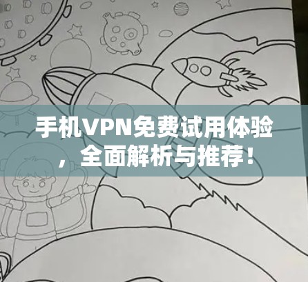 手机VPN免费试用体验,全面解析与推荐! 手机VPN免费试用体验,全面解析与推荐!