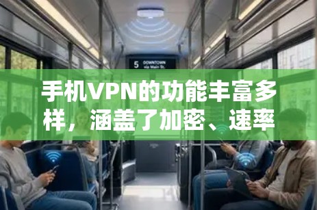 手机VPN的功能丰富多样，涵盖了加密、速率限制、设备连接、隐私保护和安全性等方面。以下是对这些功能的详细分析和建议