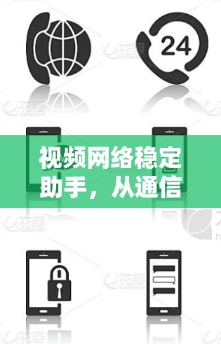 视频网络稳定助手，从通信技术到用户体验的创新之旅