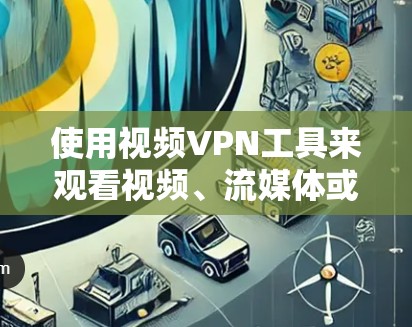 使用视频VPN工具来观看视频、流媒体或在线内容是一个不错的选择,尤其是当不想在本地下载时或有安全考虑时。以下是一个简洁的步骤指南,帮助你顺利使用视频VPN工具 使用视频VPN工具来观看视频、流媒体或在线内容是一个不错的选择,尤其是当不想在本地下载时或有安全考虑时。以下是一个简洁的步骤指南,帮助你顺利使用视频VPN工具