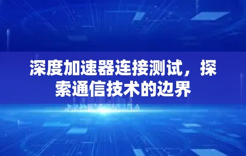 深度加速器连接测试，探索通信技术的边界