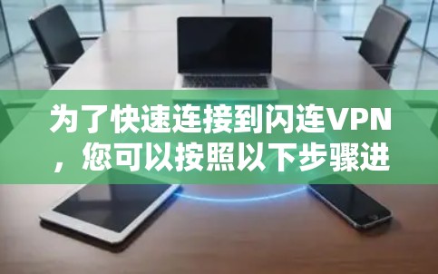 为了快速连接到闪连VPN,您可以按照以下步骤进行操作 为了快速连接到闪连VPN,您可以按照以下步骤进行操作