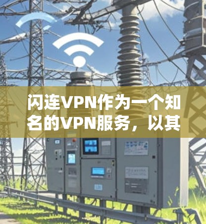 闪连VPN作为一个知名的VPN服务,以其高速的网络连接和稳定的服务体验著称,尤其是在速度方面。以下是对闪连VPN速度的评测 闪连VPN作为一个知名的VPN服务,以其高速的网络连接和稳定的服务体验著称,尤其是在速度方面。以下是对闪连VPN速度的评测
