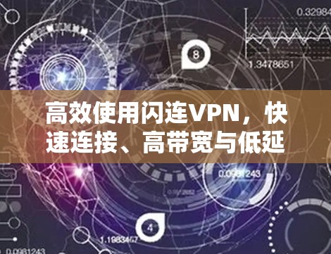 高效使用闪连VPN,快速连接、高带宽与低延迟 高效使用闪连VPN,快速连接、高带宽与低延迟