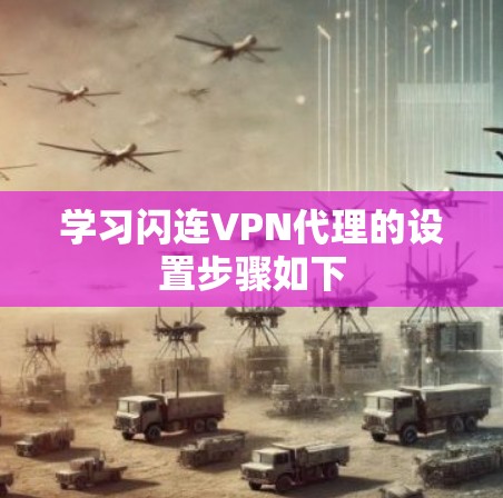 学习闪连VPN代理的设置步骤如下