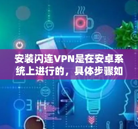安装闪连VPN是在安卓系统上进行的，具体步骤如下