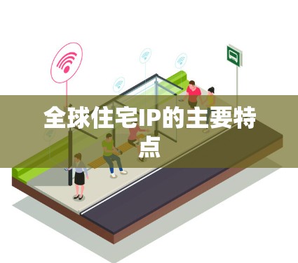全球住宅IP的主要特点 全球住宅IP的主要特点