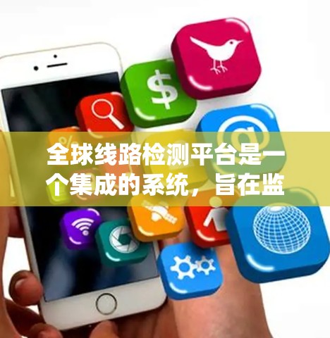 全球线路检测平台是一个集成的系统,旨在监控和管理电力系统中的各种线路和设备。以下是对该领域的详细介绍 全球线路检测平台是一个集成的系统,旨在监控和管理电力系统中的各种线路和设备。以下是对该领域的详细介绍