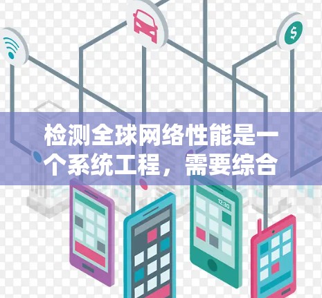 检测全球网络性能是一个系统工程,需要综合应用网络工具、监控软件和数据分析能力。以下是详细的步骤指南 检测全球网络性能是一个系统工程,需要综合应用网络工具、监控软件和数据分析能力。以下是详细的步骤指南