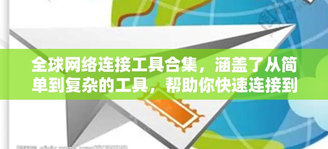 全球网络连接工具合集,涵盖了从简单到复杂的工具,帮助你快速连接到全球不同的网络环境。以下是几个常用且易用的工具合集 全球网络连接工具合集,涵盖了从简单到复杂的工具,帮助你快速连接到全球不同的网络环境。以下是几个常用且易用的工具合集