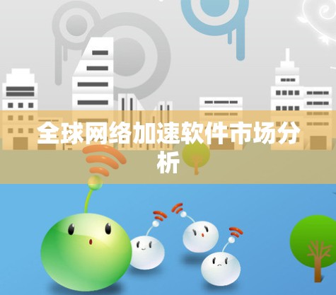 全球网络加速软件市场分析 全球网络加速软件市场分析