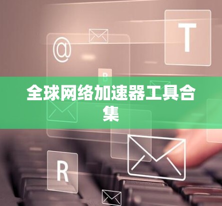 全球网络加速器工具合集 全球网络加速器工具合集