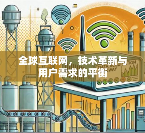 全球互联网,技术革新与用户需求的平衡 全球互联网,技术革新与用户需求的平衡