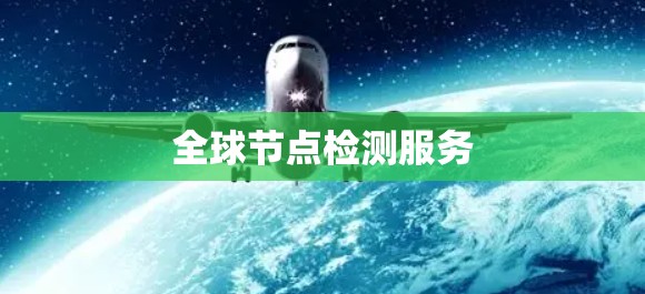 全球节点检测服务 全球节点检测服务
