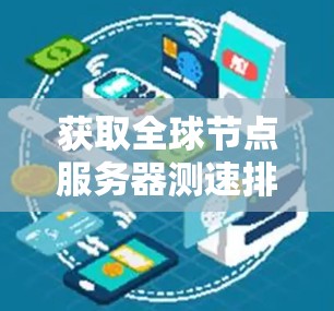 获取全球节点服务器测速排行榜的数据可以通过以下步骤进行 获取全球节点服务器测速排行榜的数据可以通过以下步骤进行