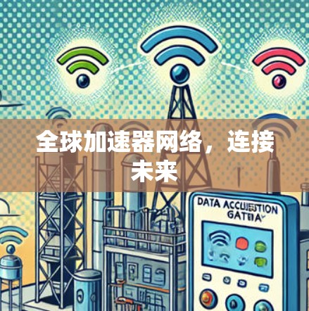 全球加速器网络,连接未来 全球加速器网络,连接未来
