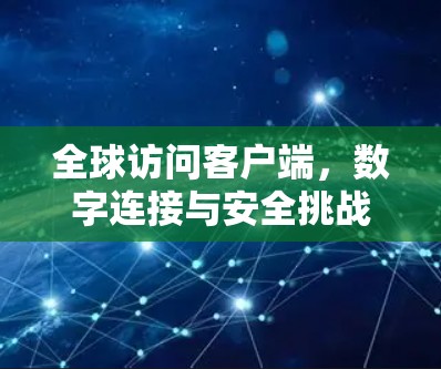 全球访问客户端,数字连接与安全挑战 全球访问客户端,数字连接与安全挑战