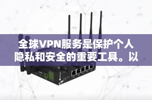 全球VPN服务是保护个人隐私和安全的重要工具。以下是一些推荐的全球VPN服务 全球VPN服务是保护个人隐私和安全的重要工具。以下是一些推荐的全球VPN服务