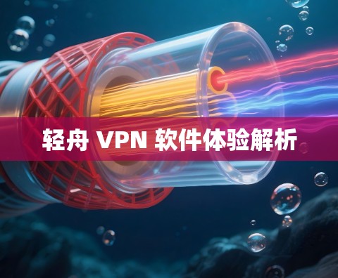 轻舟 VPN 软件体验解析 轻舟 VPN 软件体验解析