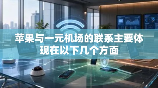 苹果与一元机场的联系主要体现在以下几个方面 苹果与一元机场的联系主要体现在以下几个方面