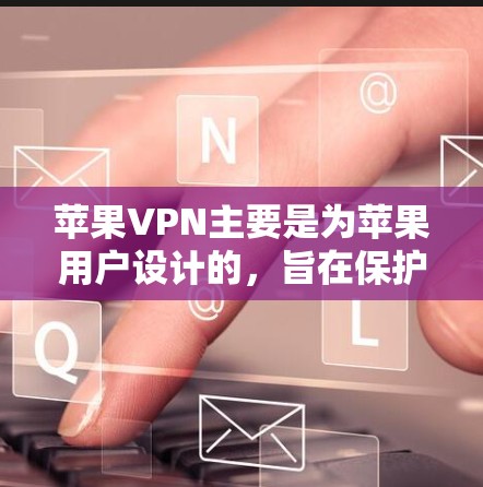 苹果VPN主要是为苹果用户设计的,旨在保护个人隐私,提供安全的网络连接。以下是一些关于安装和使用苹果VPN的教程 苹果VPN主要是为苹果用户设计的,旨在保护个人隐私,提供安全的网络连接。以下是一些关于安装和使用苹果VPN的教程
