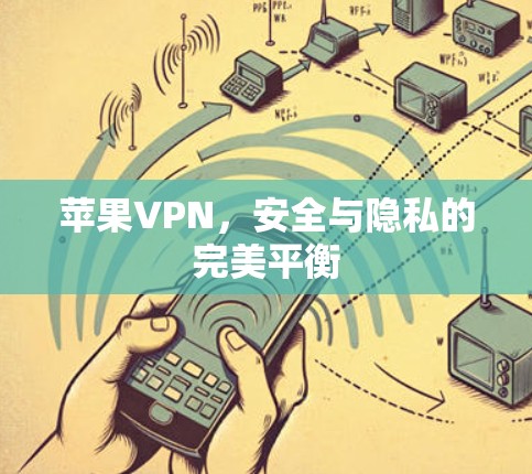 苹果VPN,安全与隐私的完美平衡 苹果VPN,安全与隐私的完美平衡