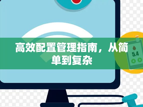 高效配置管理指南,从简单到复杂 高效配置管理指南,从简单到复杂