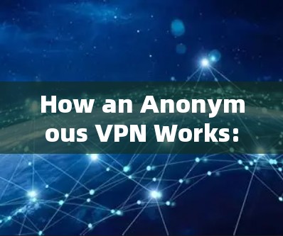 How an Anonymous VPN Works: How an Anonymous VPN Works: