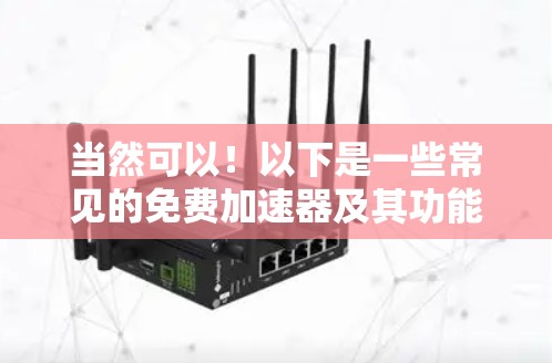 当然可以!以下是一些常见的免费加速器及其功能 当然可以!以下是一些常见的免费加速器及其功能