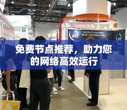 免费节点推荐,助力您的网络高效运行 免费节点推荐,助力您的网络高效运行