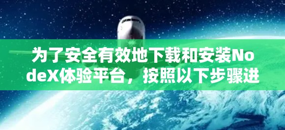 为了安全有效地下载和安装NodeX体验平台,按照以下步骤进行 为了安全有效地下载和安装NodeX体验平台,按照以下步骤进行