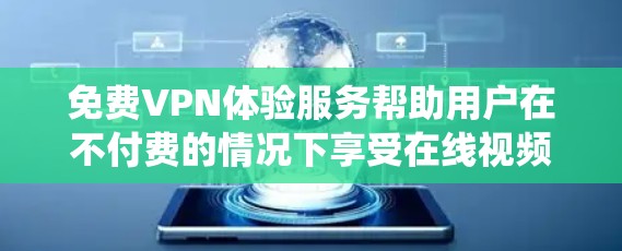 免费VPN体验服务帮助用户在不付费的情况下享受在线视频或文件的访问,但需要权衡其潜在的限制和风险。以下是对这些服务的系统性分析 免费VPN体验服务帮助用户在不付费的情况下享受在线视频或文件的访问,但需要权衡其潜在的限制和风险。以下是对这些服务的系统性分析
