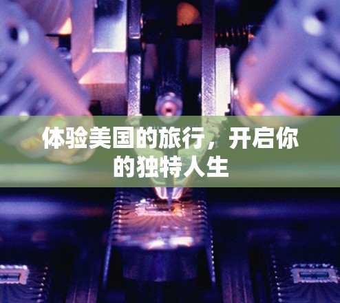 体验美国的旅行,开启你的独特人生 体验美国的旅行,开启你的独特人生