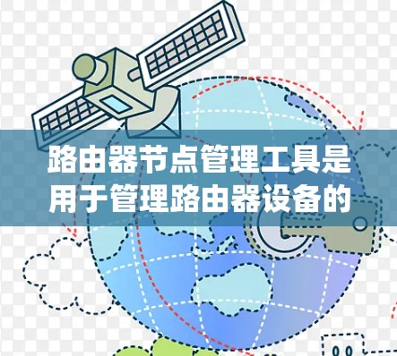 路由器节点管理工具是用于管理路由器设备的工具，主要包括Kapwing、Netcat和NAT工具。以下是详细介绍