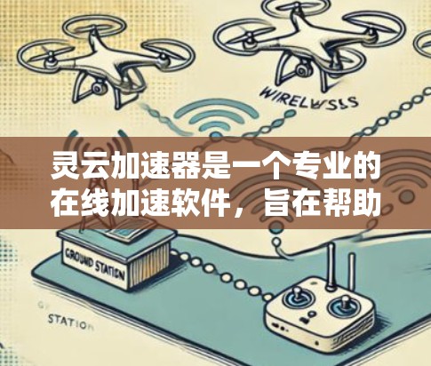 灵云加速器是一个专业的在线加速软件,旨在帮助用户高效处理文件、下载和存储。以下是详细的使用步骤和注意事项 灵云加速器是一个专业的在线加速软件,旨在帮助用户高效处理文件、下载和存储。以下是详细的使用步骤和注意事项