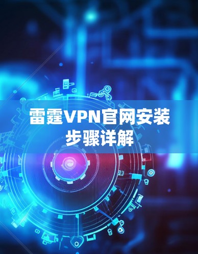 雷霆VPN官网安装步骤详解