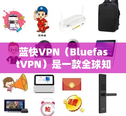 蓝快VPN(BluefastVPN)是一款全球知名的VPN服务提供商,提供多种VPN选项。虽然被称为免费,但其官方限制非常严格,用户需要根据自己的需求和安全考虑来决定是否使用其服务 蓝快VPN(BluefastVPN)是一款全球知名的VPN服务提供商,提供多种VPN选项。虽然被称为免费,但其官方限制非常严格,用户需要根据自己的需求和安全考虑来决定是否使用其服务