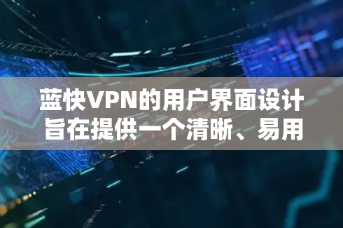 蓝快VPN的用户界面设计旨在提供一个清晰、易用的环境,帮助用户高效地使用功能。以下是其主要组成部分的详细描述 蓝快VPN的用户界面设计旨在提供一个清晰、易用的环境,帮助用户高效地使用功能。以下是其主要组成部分的详细描述