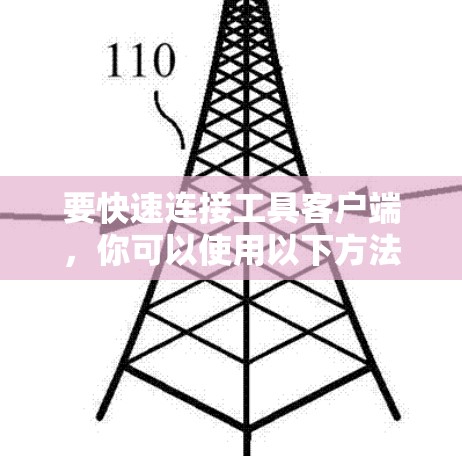 要快速连接工具客户端,你可以使用以下方法或工具,根据你的具体需求选择最适合的 要快速连接工具客户端,你可以使用以下方法或工具,根据你的具体需求选择最适合的