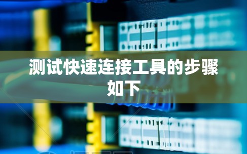 测试快速连接工具的步骤如下 测试快速连接工具的步骤如下