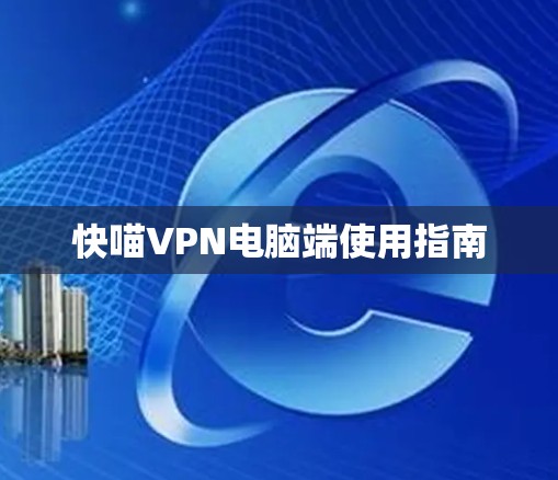 快喵VPN电脑端使用指南