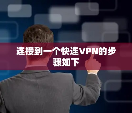 连接到一个快连VPN的步骤如下 连接到一个快连VPN的步骤如下